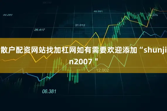 散户配资网站找加杠网如有需要欢迎添加“shunjin2007＂